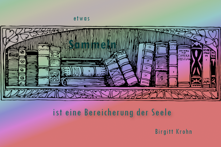 Regal mit Inschrift: Etwas Sammeln ist eine Bereicherung der Seele / Zitat Birgitt Krohn