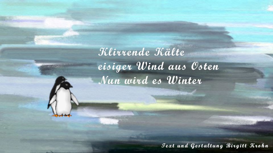 Bildinschrift ein Haiku von Birgitt Krohn: Klirrende K&auml;lte / eisiger Wind aus Osten / Nun wird es Winter.