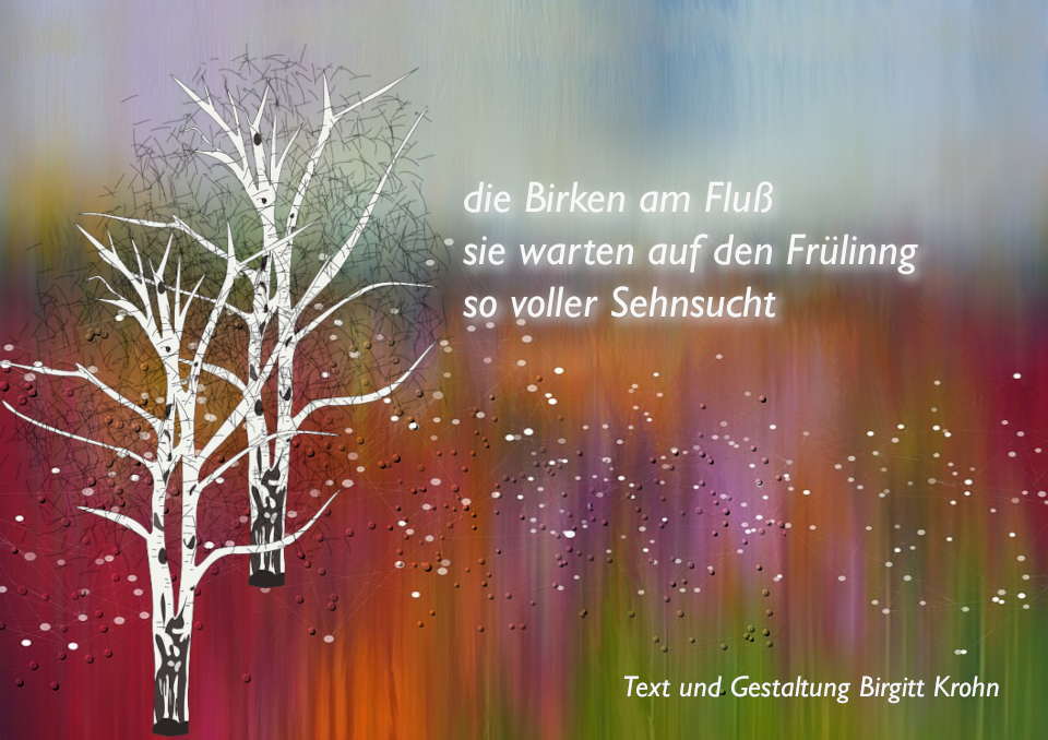 Bildinschrift ein Haiku von Birgitt Krohn: die Birken am Flu&szlig; / sie warten auf den Fr&uuml;linng / so voller Sehnsucht