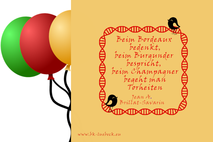 Bildinschrift ein Zitat von Jean Anthelme Brillat-Savarin: Beim Bordeaux  bedenkt, beim Burgunder bespricht, beim Champagner  begeht man  Torheitent