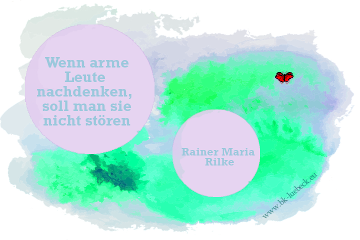 Bildinschrift ein Zitat von Rainer M. Rilke: Wenn arme Leute nachdenken, soll man sie nicht stören