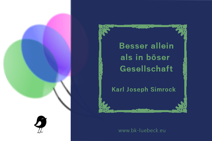 Bildinschrift ein Zitat von Karl Joseph Simrock: Besser allein als in b&ouml;ser  Gesellschaft